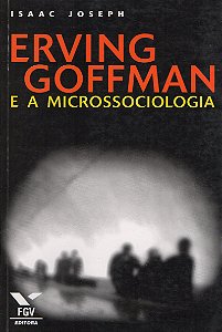 Erving Goffman e a Microssociologia - Isaac Joseph