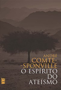 O Espírito do Ateísmo - Introdução a uma Espiritualidade sem Deus - André Comte-Sponville