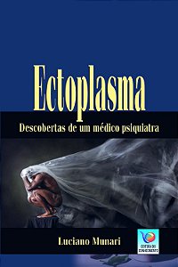 Ectoplasma - Descobertas de um Médico Psiquiatra - Luciano Munari