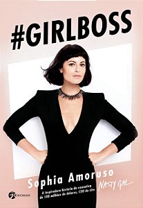 Girlboss - A Inspiradora História da Executiva de 100 Milhões de Dólares, CEO do Site Nasty Girl - Sophia Amoruso