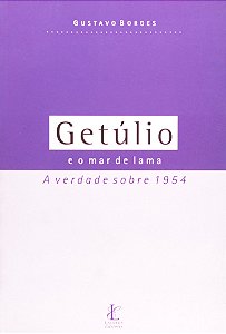 Getúlio e o Mar de lama - A Verdade Sobre 1954 - Gustavo Borges