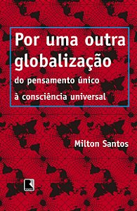 Por uma outra Globalização -  Do Pensamento Único à Consciência Universal - Milton Santos