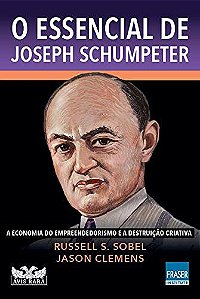 O Essencial de Joseph Schumpeter - A Economia do Empreendedorismo e a Destruição Criativa - Russell S. Sobel; Jason Clem