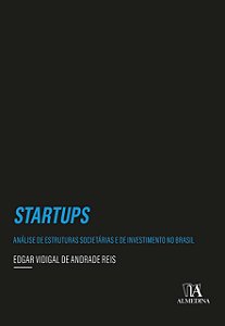 Startups - Análise de Estruturas Societárias e de Investimento no Brasil - Edgar Vidigal de Andrade Reis