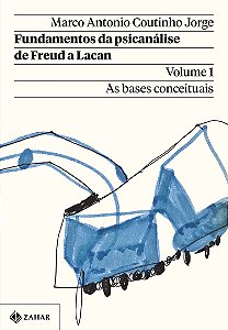 Fundamentos da Psicanálise de Freud a Lacan - Volume 1 - As Bases Conceituais - Marco Antonio Coutinho Jorge