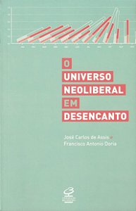 O Universo Neoliberal em Desencanto - José Carlos de Assis; Francisco Antonio Doria
