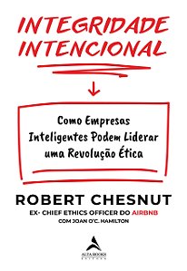 Integridade Intencional - Como Empresas Inteligentes Podem Liderar uma Revolução Ética - Robert Chesnut