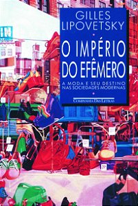 O Império do Efêmero - A Moda e seu Destino nas Sociedades Modernas - Gilles Lipovetsky