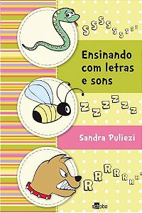Ensinando com Letras e Sons - Contribuições da Psicologia Cognitiva da Leitura à Educação -  Sandra Puliezi
