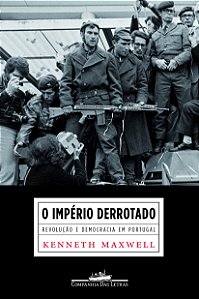 O Império Derrotado - Revolução e Democracia em Portugal - Kenneth Maxwell