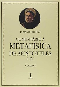 Comentário à Metafísica de Aristóteles I-V - Volume 1 - Tomás de Aquino
