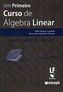 Um Primeiro Curso de Álgebra Linear - 1ª Edição (2023) - Aldo Trajano Lourêdo; Alexandro Marinho Oliveira