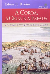 A Coroa, a Cruz, e a Espada - Eduardo Bueno