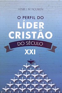 O Perfil do Líder Cristão do Século XXI - Henri J. M. Nouwen