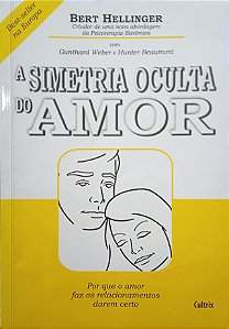 A Simetria Oculta do Amor - Por Que o Amor Faz os Relacionamentos Darem Certo - Bert Hellinger; Vários Autores