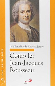 Como Ler Jean-Jacques Rousseau - José Benedito de Almeida Júnior