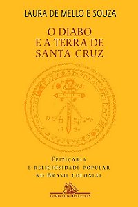 O Diabo e a Terra de Santa Cruz - Feitiçaria e Religiosidade Popular no Brasil Colonial - Laura de Mello e Souza