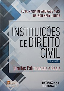 Instituições de Direito Civil - Volume 4 - Direitos Patrimoniais e Reais - Rosa Maria de Andrade Nery; Nelson Nery Junio