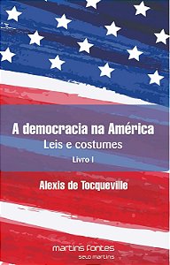 A Democracia na América - Leis e Costumes - Livro 1 - Alexis de Tocqueville