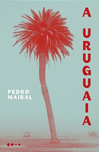 A Uruguaia - Pedro Mairal