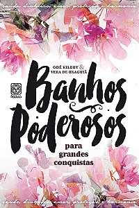Banhos Poderosos Para Grandes Conquistas - Odé Kileuy, Vera de Oxaguiã
