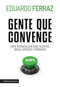 Gente que Convence - Como Potencializar seus Talentos, Ideias, Serviços e Produtos - Eduardo Ferraz #SS