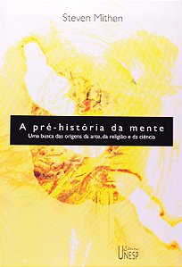 A Pré-História da Mente - Uma Busca das Origens da Arte, da Religião e da Ciência - Steven Mithen