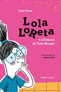 Lola Loreta e a Semana de Todo Mundo - Caio Tozzi; Gabriela Gil
