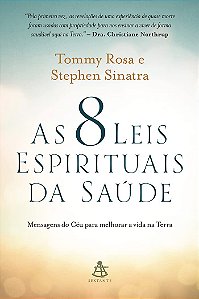 As 8 Leis Espirituais da Saúde - Mensagens do Céu para Melhorar a Vida na Terra - Tommy Rosa, Stephen Sinatra
