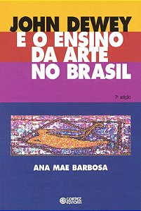 John Dewey e o Ensino da Arte no Brasil - Ana Mae Barbosa