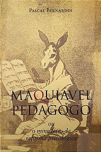 Maquiavel Pedagogo - Ou O Ministério da Reforma Psicológica - Pascal Bernardin