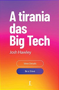 A Tirania das Big Tech - Josh Hawley