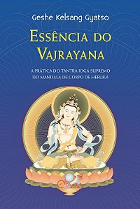 Essência do Vajrayana - A Prática do Tantra Ioga Supremo do Mandala de Corpo de Heruka - Geshe Kelsang Gyatso