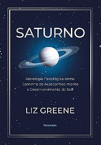 Saturno - Astrologia Psicológica Como Caminho de Autoconhecimento e Desenvolvimento do Self - Liz Greene
