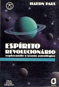 Espírito Revolucionário - Explorando o Urano Astrológico - Haydn Paul