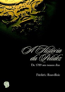 A História da Polidez - De 1789 aos Nossos Dias - Frédéric Rouvillois