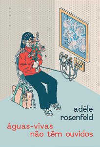 Águas-Vivas Não Têm Ouvidos - Adèle Rosenfild