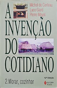 A Invenção do Cotidiano - Volume 2 - Morar, Cozinhar - Michel de Certeau; Luce Giard; Pierre Mayol