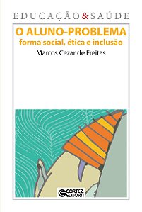 O Aluno Problema - Forma Social, Ética e Inclusão - Marcos Cezar de Freitas