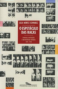 O Espetáculo das Raças - Cientistas, Instituições e Questão Racial no Brasil - Lilia Moritz Schwarcz