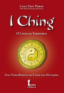 I Ching - O Livro da Sabedoria - Lama Zopa Norbu, Prof. Roque Enrique Severino