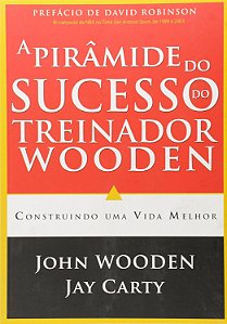 A Pirâmide de Sucesso do Treinador Wooden - John Wooden, Jay Carty