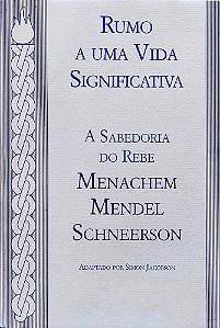 Rumo a uma Vida Significativa - A Sabedoria do Rebe - Menachem Mendel Schneerson