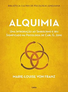 Alquimia - Uma Introdução ao Simbolismo e seu Significado na Psicologia de Carl G. Jung - Marie-Louise von Franz