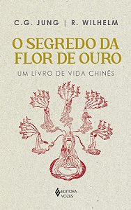 O Segredo da Flor de Ouro - Um Livro de Vida Chinês - C. G. Jung, R. Wilhelm