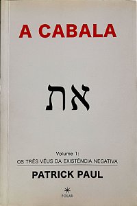 A Cabala - Volume 1 - Os Três Véus da Existência Negativa - Patrick Paul