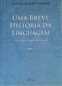 Uma Breve História da Linguagem - Steven Roger Fischer