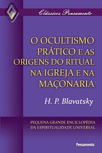 O Ocultismo Prático e as Origens do Ritual na Igreja e na Maçonaria - H. P. Blavatsky