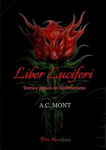 Liber Luciferi - Teoria e Prática do Luciferianismo - A. C. Mont