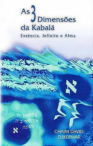 As 3 Dimensões da Kabalá - Essência, Infinito e Alma - Chaim David Zukerwar